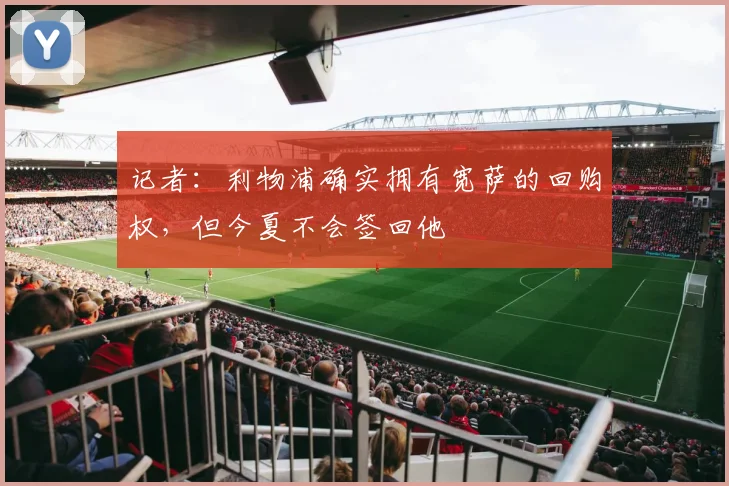 记者：利物浦确实拥有宽萨的回购权，但今夏不会签回他