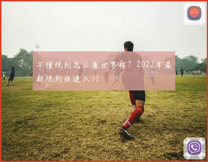 不懂规则怎么看世界杯？2022年最新规则快速入门